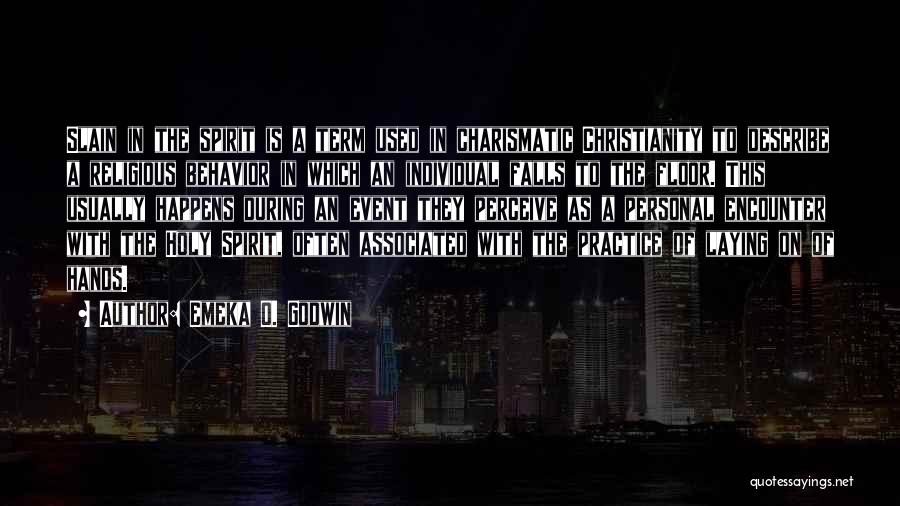 Emeka O. Godwin Quotes: Slain In The Spirit Is A Term Used In Charismatic Christianity To Describe A Religious Behavior In Which An Individual