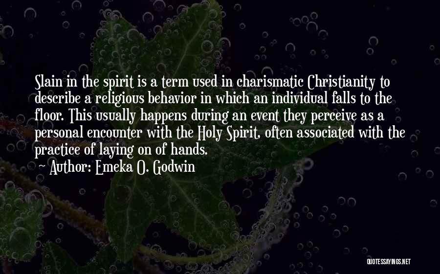 Emeka O. Godwin Quotes: Slain In The Spirit Is A Term Used In Charismatic Christianity To Describe A Religious Behavior In Which An Individual