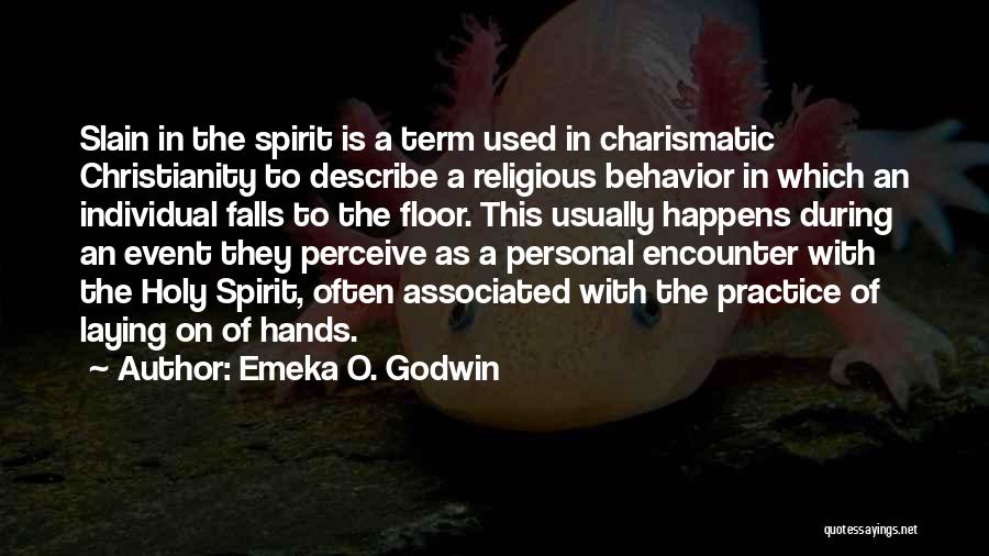 Emeka O. Godwin Quotes: Slain In The Spirit Is A Term Used In Charismatic Christianity To Describe A Religious Behavior In Which An Individual