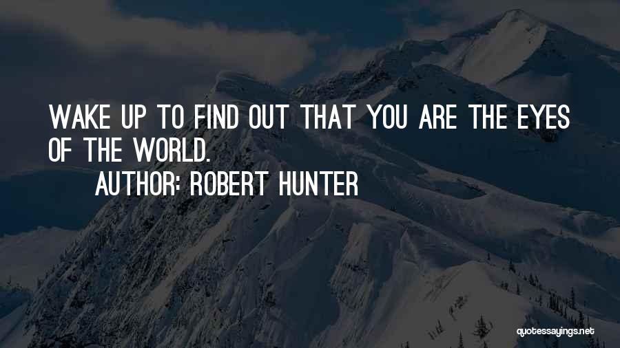 Robert Hunter Quotes: Wake Up To Find Out That You Are The Eyes Of The World.