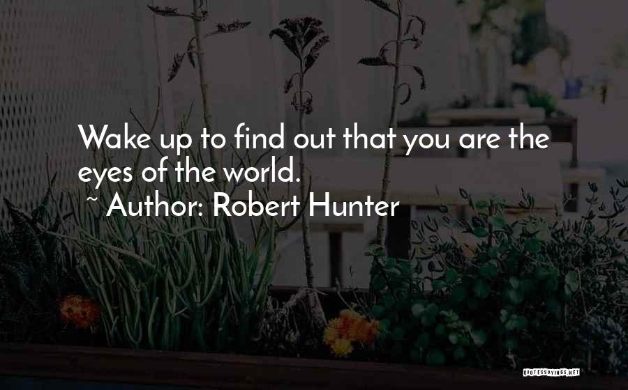 Robert Hunter Quotes: Wake Up To Find Out That You Are The Eyes Of The World.