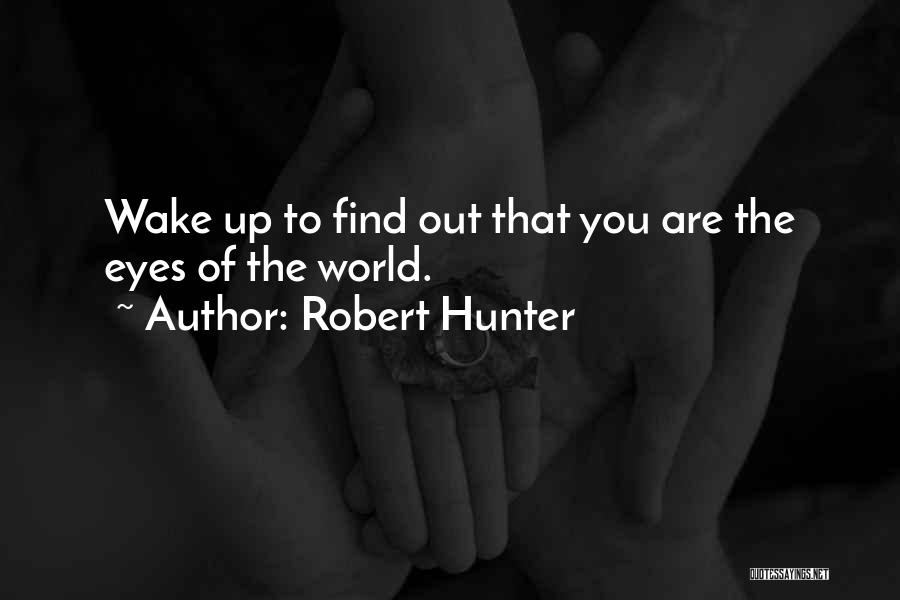 Robert Hunter Quotes: Wake Up To Find Out That You Are The Eyes Of The World.