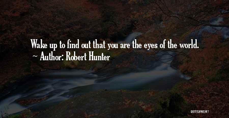 Robert Hunter Quotes: Wake Up To Find Out That You Are The Eyes Of The World.