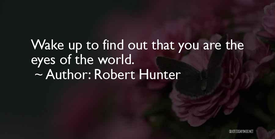 Robert Hunter Quotes: Wake Up To Find Out That You Are The Eyes Of The World.