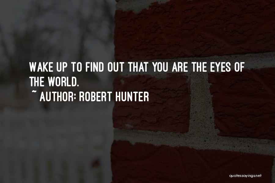 Robert Hunter Quotes: Wake Up To Find Out That You Are The Eyes Of The World.