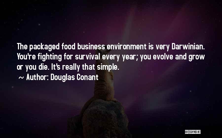 Douglas Conant Quotes: The Packaged Food Business Environment Is Very Darwinian. You're Fighting For Survival Every Year; You Evolve And Grow Or You
