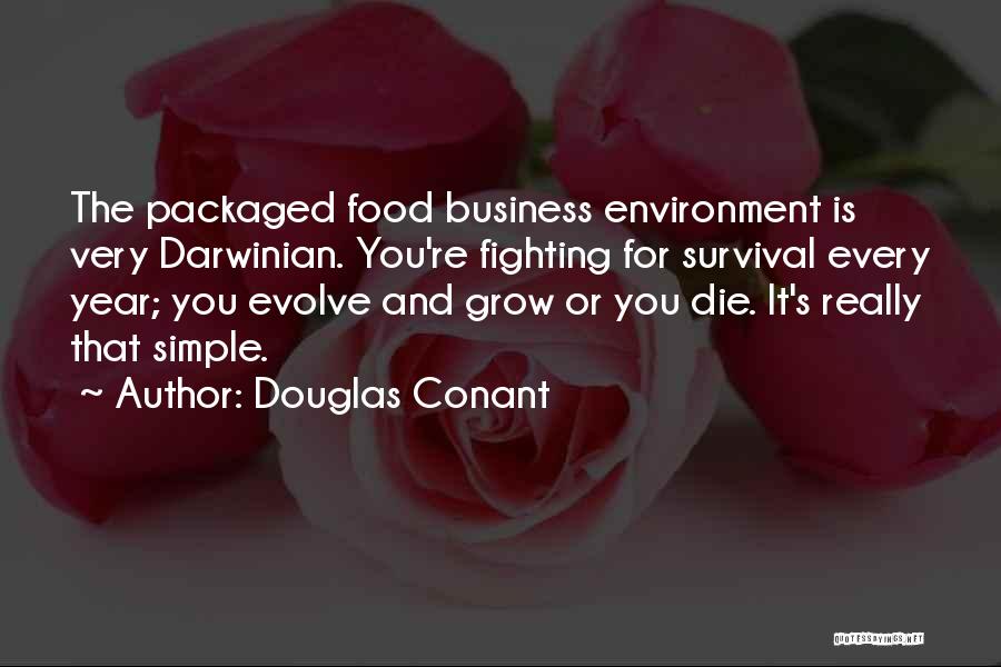 Douglas Conant Quotes: The Packaged Food Business Environment Is Very Darwinian. You're Fighting For Survival Every Year; You Evolve And Grow Or You