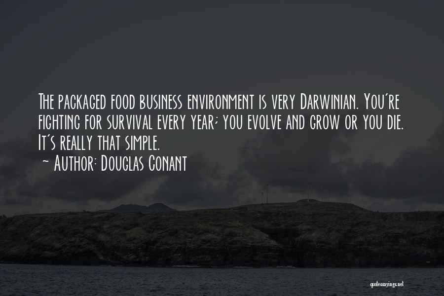 Douglas Conant Quotes: The Packaged Food Business Environment Is Very Darwinian. You're Fighting For Survival Every Year; You Evolve And Grow Or You