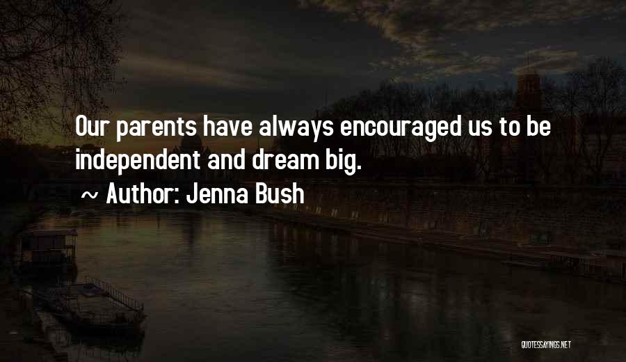 Jenna Bush Quotes: Our Parents Have Always Encouraged Us To Be Independent And Dream Big.