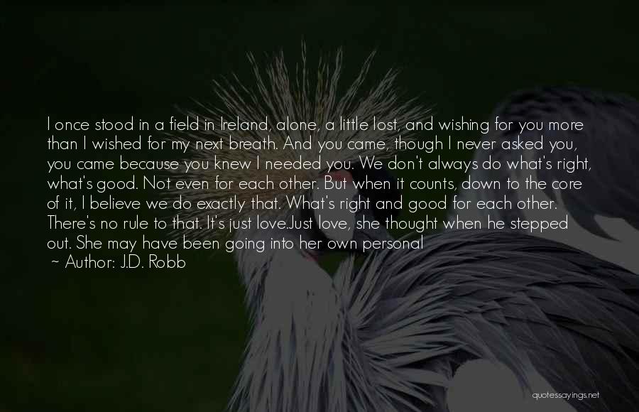 J.D. Robb Quotes: I Once Stood In A Field In Ireland, Alone, A Little Lost, And Wishing For You More Than I Wished