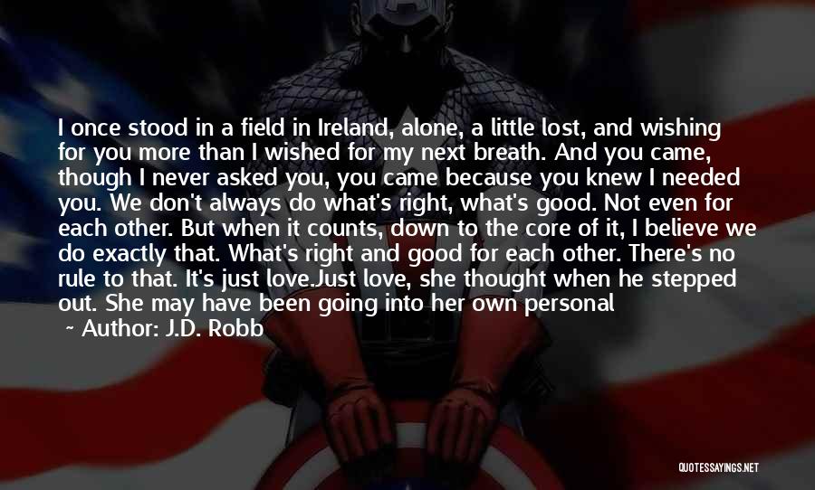 J.D. Robb Quotes: I Once Stood In A Field In Ireland, Alone, A Little Lost, And Wishing For You More Than I Wished