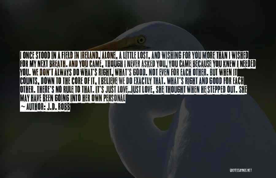 J.D. Robb Quotes: I Once Stood In A Field In Ireland, Alone, A Little Lost, And Wishing For You More Than I Wished