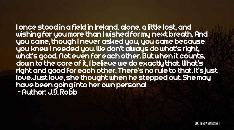 J.D. Robb Quotes: I Once Stood In A Field In Ireland, Alone, A Little Lost, And Wishing For You More Than I Wished