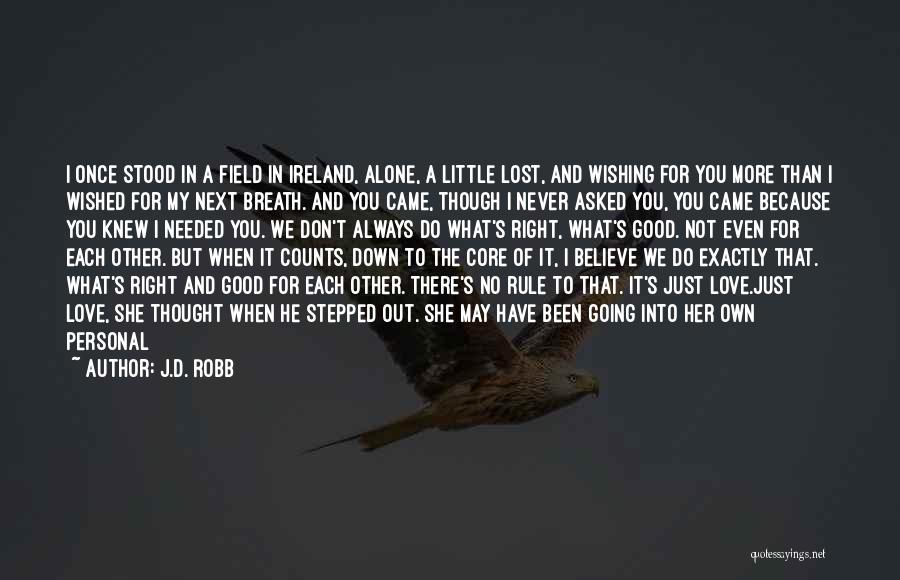 J.D. Robb Quotes: I Once Stood In A Field In Ireland, Alone, A Little Lost, And Wishing For You More Than I Wished