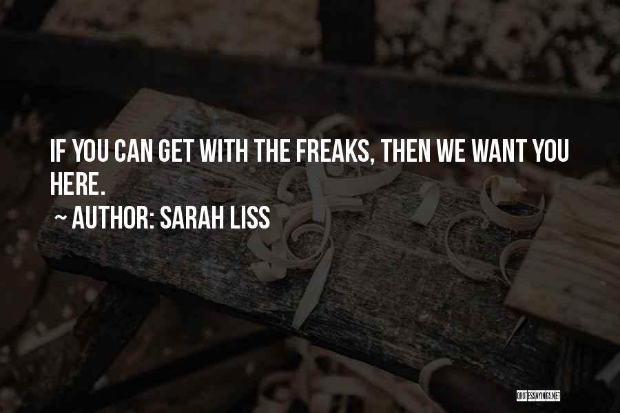 Sarah Liss Quotes: If You Can Get With The Freaks, Then We Want You Here.