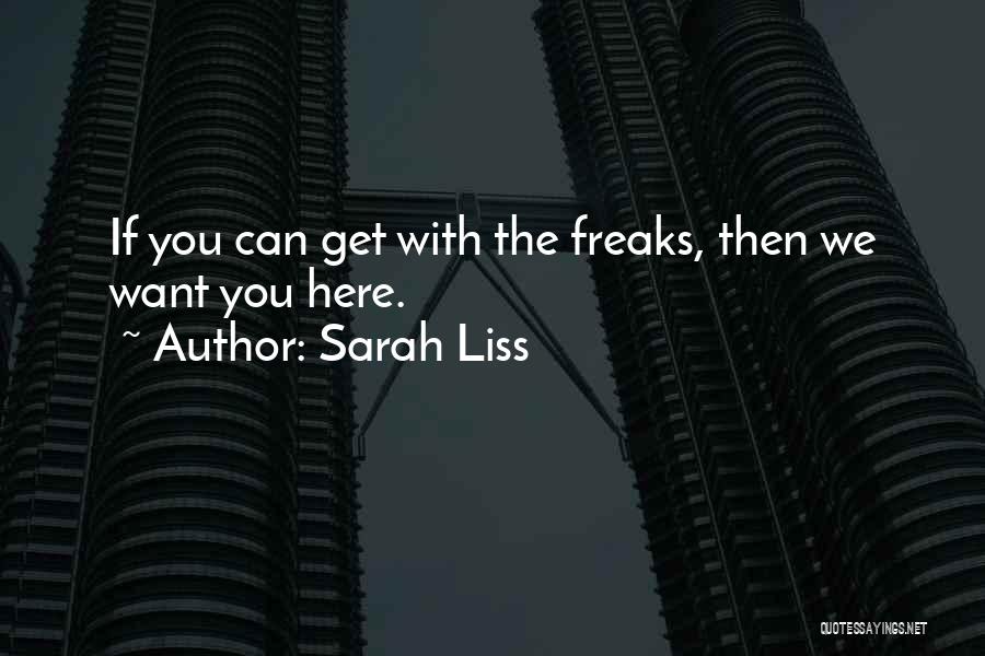Sarah Liss Quotes: If You Can Get With The Freaks, Then We Want You Here.