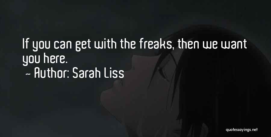 Sarah Liss Quotes: If You Can Get With The Freaks, Then We Want You Here.