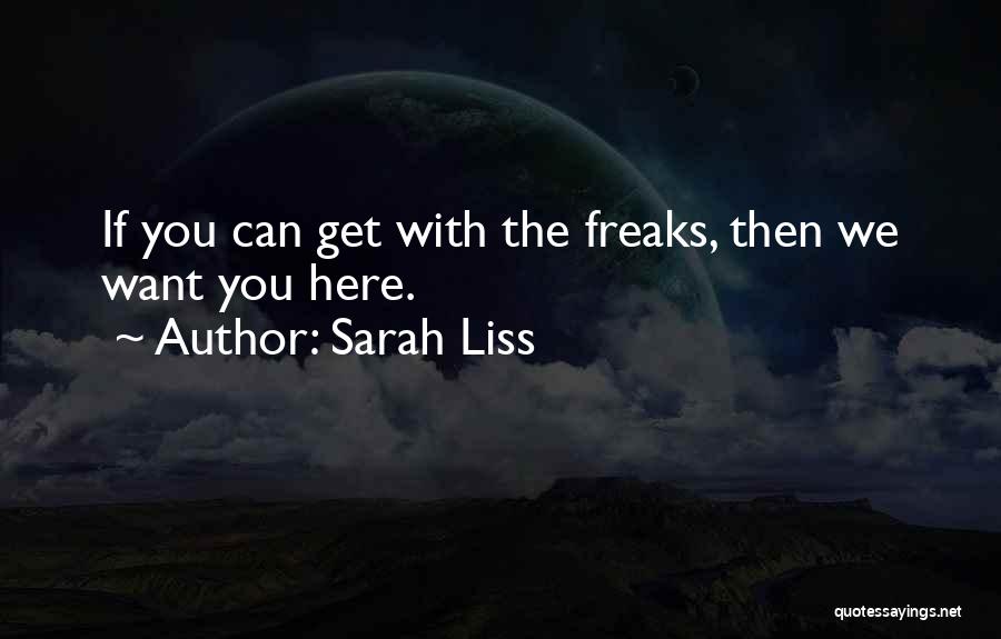 Sarah Liss Quotes: If You Can Get With The Freaks, Then We Want You Here.