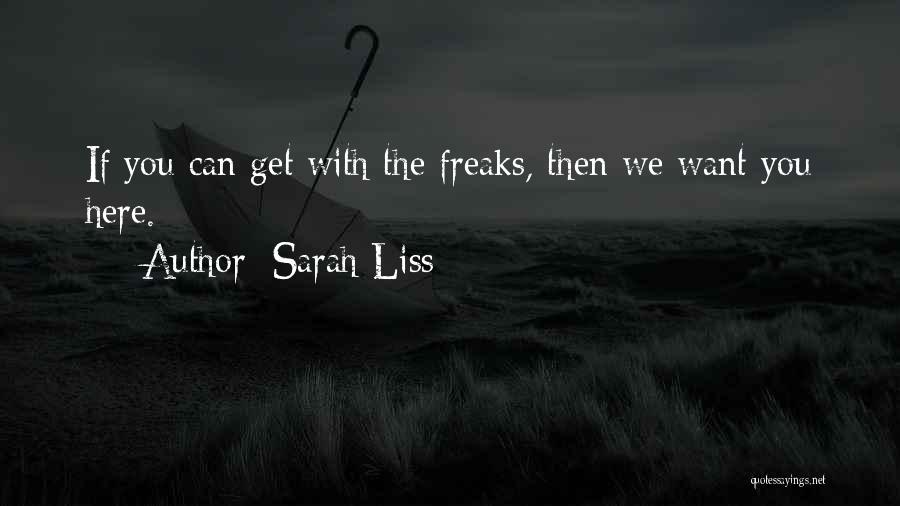 Sarah Liss Quotes: If You Can Get With The Freaks, Then We Want You Here.