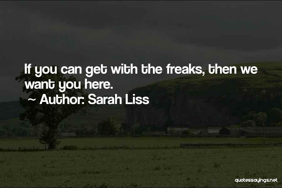 Sarah Liss Quotes: If You Can Get With The Freaks, Then We Want You Here.