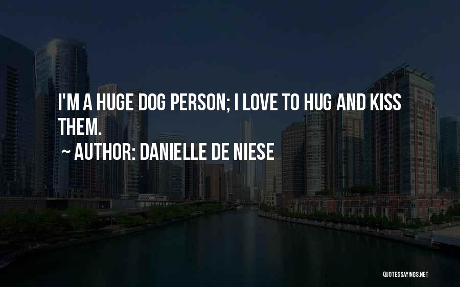 Danielle De Niese Quotes: I'm A Huge Dog Person; I Love To Hug And Kiss Them.