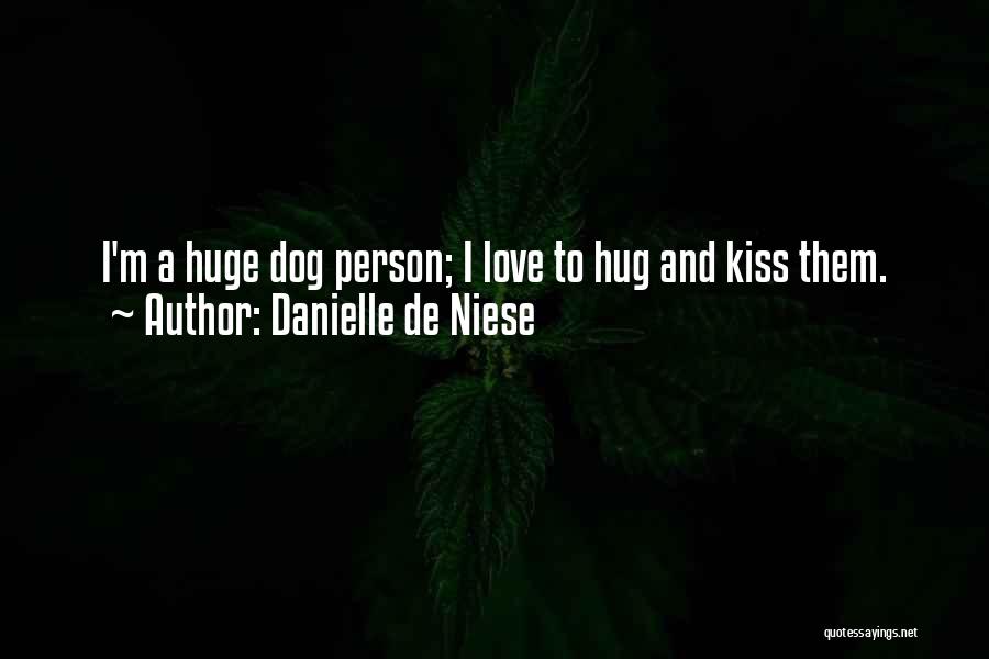 Danielle De Niese Quotes: I'm A Huge Dog Person; I Love To Hug And Kiss Them.