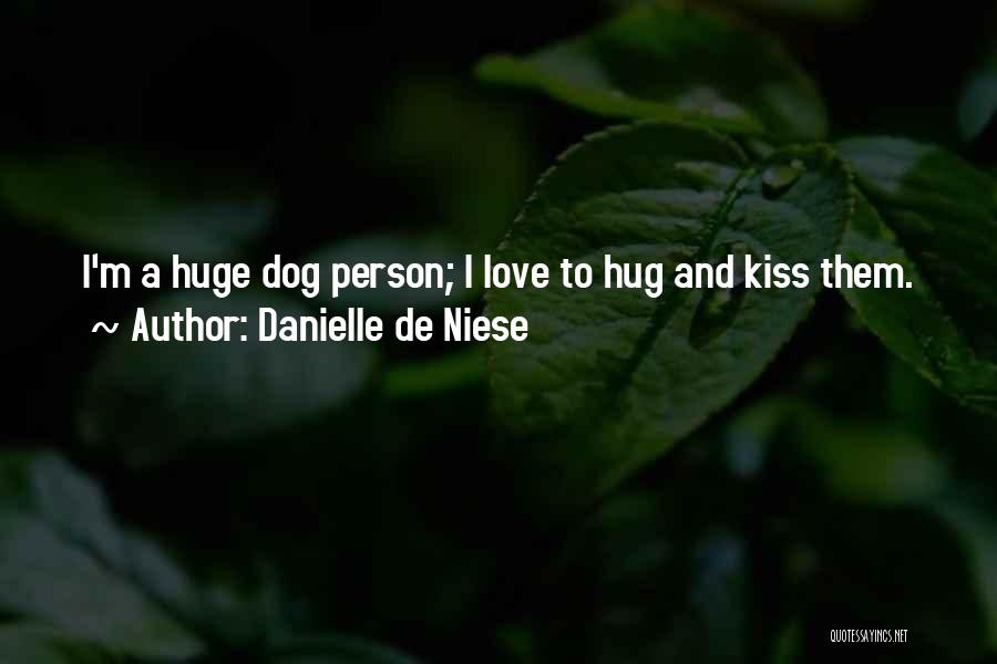 Danielle De Niese Quotes: I'm A Huge Dog Person; I Love To Hug And Kiss Them.