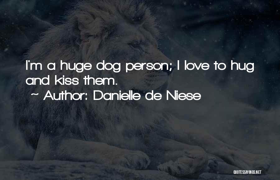 Danielle De Niese Quotes: I'm A Huge Dog Person; I Love To Hug And Kiss Them.