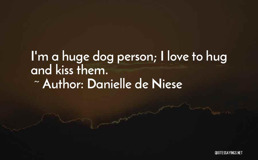 Danielle De Niese Quotes: I'm A Huge Dog Person; I Love To Hug And Kiss Them.