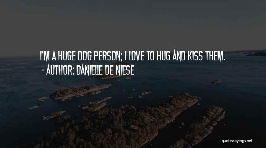 Danielle De Niese Quotes: I'm A Huge Dog Person; I Love To Hug And Kiss Them.