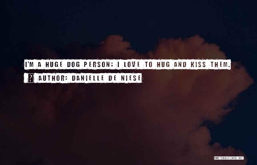 Danielle De Niese Quotes: I'm A Huge Dog Person; I Love To Hug And Kiss Them.