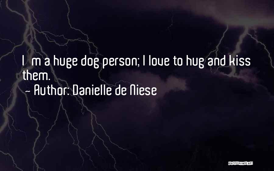 Danielle De Niese Quotes: I'm A Huge Dog Person; I Love To Hug And Kiss Them.
