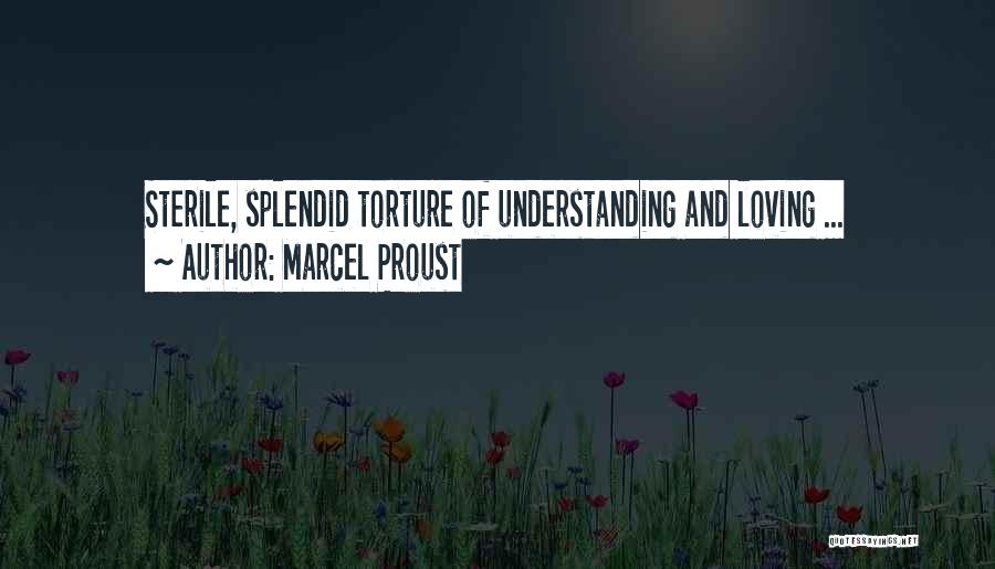 Marcel Proust Quotes: Sterile, Splendid Torture Of Understanding And Loving ...