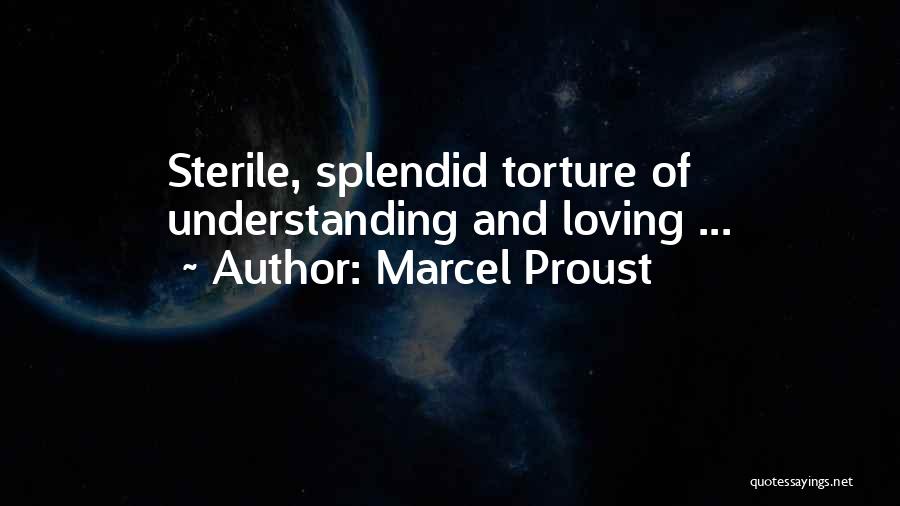 Marcel Proust Quotes: Sterile, Splendid Torture Of Understanding And Loving ...