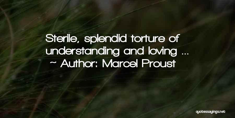 Marcel Proust Quotes: Sterile, Splendid Torture Of Understanding And Loving ...