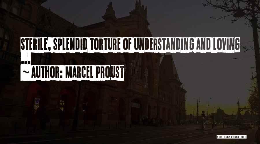 Marcel Proust Quotes: Sterile, Splendid Torture Of Understanding And Loving ...