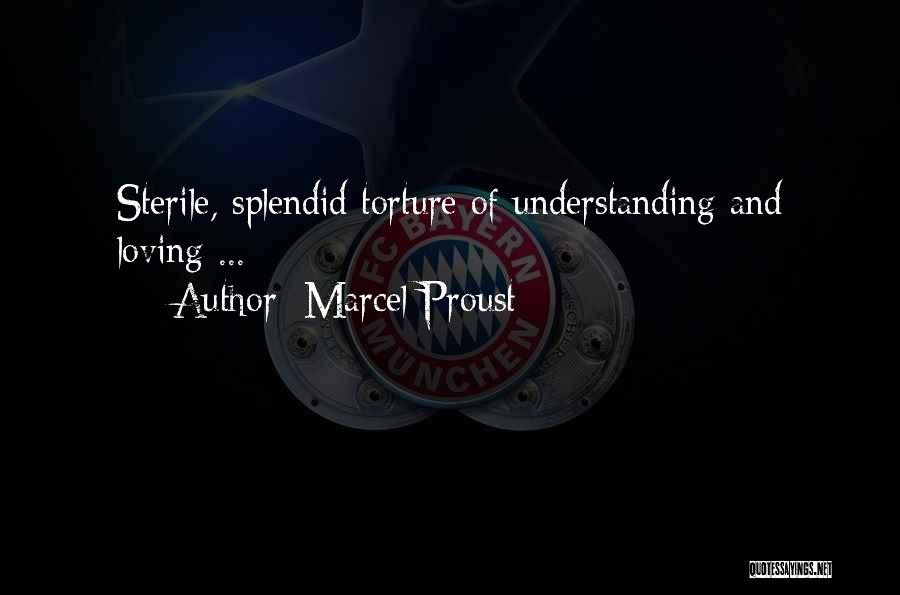 Marcel Proust Quotes: Sterile, Splendid Torture Of Understanding And Loving ...