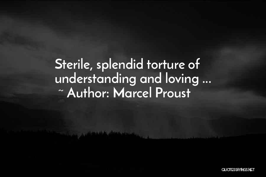 Marcel Proust Quotes: Sterile, Splendid Torture Of Understanding And Loving ...