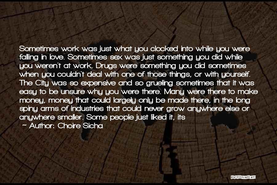 Choire Sicha Quotes: Sometimes Work Was Just What You Clocked Into While You Were Falling In Love. Sometimes Sex Was Just Something You