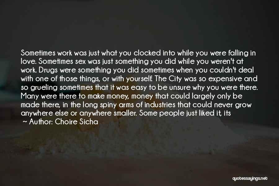 Choire Sicha Quotes: Sometimes Work Was Just What You Clocked Into While You Were Falling In Love. Sometimes Sex Was Just Something You