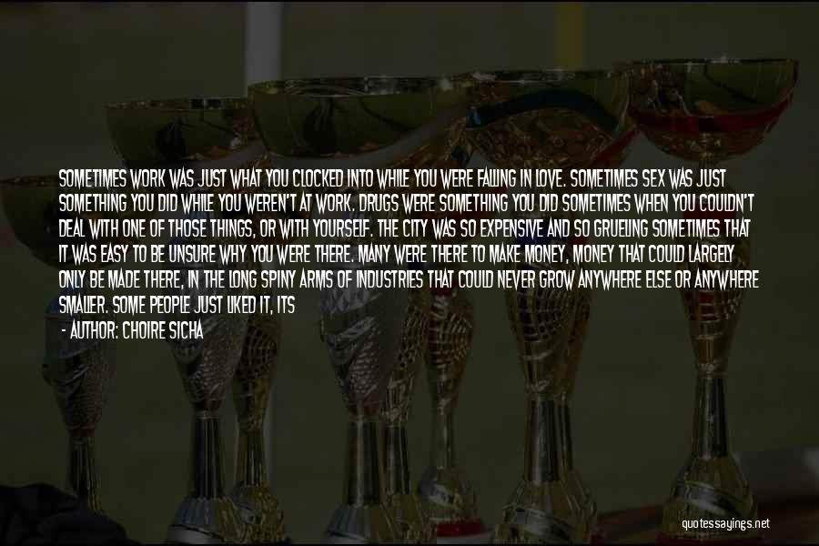 Choire Sicha Quotes: Sometimes Work Was Just What You Clocked Into While You Were Falling In Love. Sometimes Sex Was Just Something You