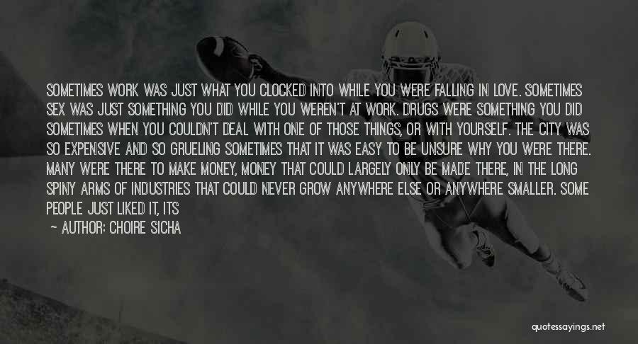 Choire Sicha Quotes: Sometimes Work Was Just What You Clocked Into While You Were Falling In Love. Sometimes Sex Was Just Something You