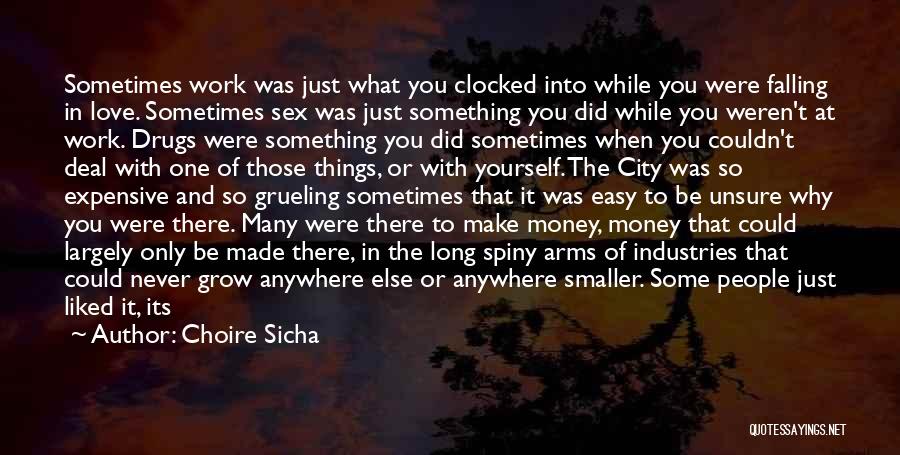 Choire Sicha Quotes: Sometimes Work Was Just What You Clocked Into While You Were Falling In Love. Sometimes Sex Was Just Something You