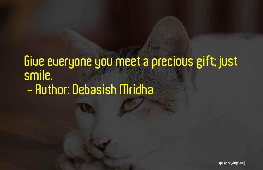 Debasish Mridha Quotes: Give Everyone You Meet A Precious Gift; Just Smile.