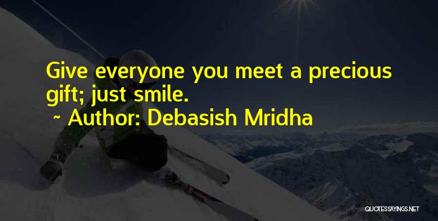 Debasish Mridha Quotes: Give Everyone You Meet A Precious Gift; Just Smile.