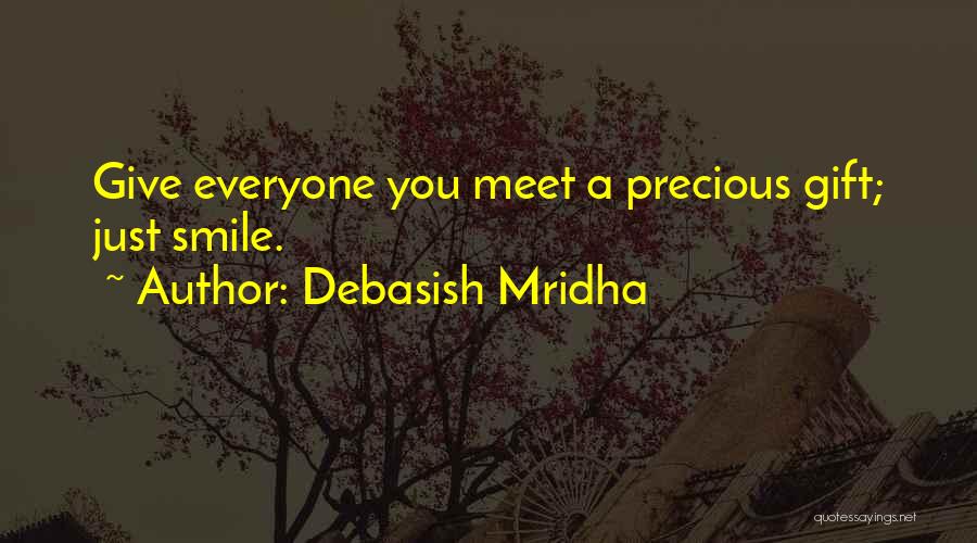 Debasish Mridha Quotes: Give Everyone You Meet A Precious Gift; Just Smile.