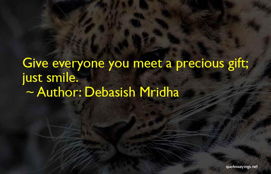 Debasish Mridha Quotes: Give Everyone You Meet A Precious Gift; Just Smile.