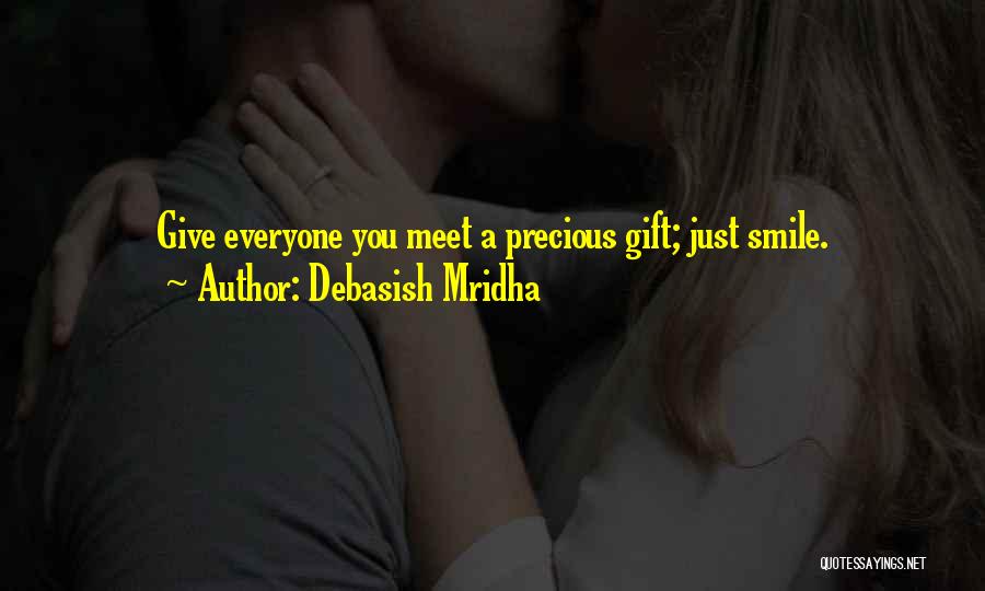 Debasish Mridha Quotes: Give Everyone You Meet A Precious Gift; Just Smile.