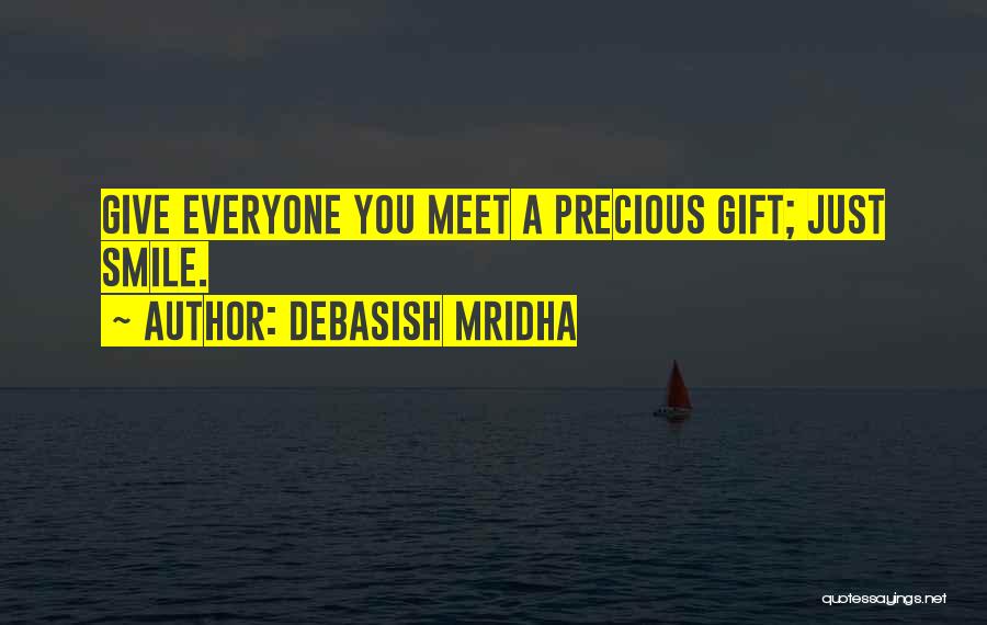 Debasish Mridha Quotes: Give Everyone You Meet A Precious Gift; Just Smile.