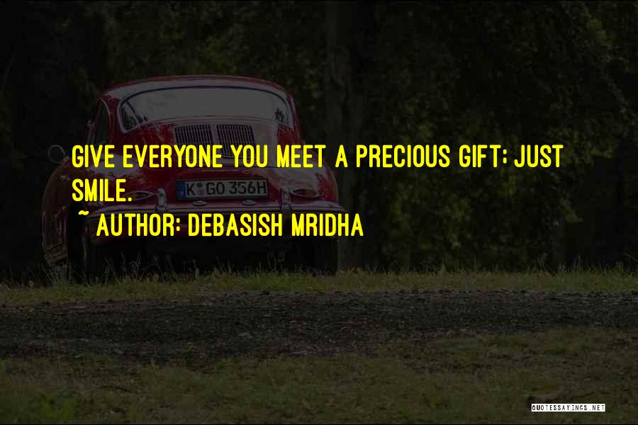 Debasish Mridha Quotes: Give Everyone You Meet A Precious Gift; Just Smile.